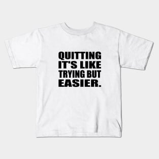 Quitting It's like trying but easier Kids T-Shirt